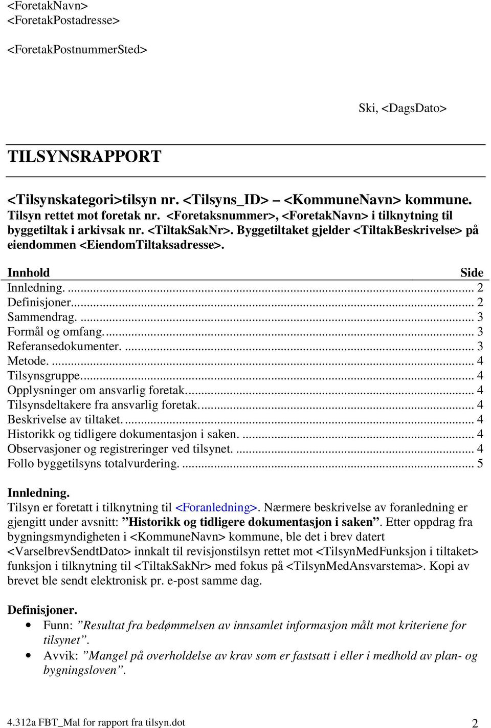 ... 2 Definisjoner... 2 Sammendrag.... 3 Formål og omfang... 3 Referansedokumenter.... 3 Metode.... 4 Tilsynsgruppe... 4 Opplysninger om ansvarlig foretak... 4 Tilsynsdeltakere fra ansvarlig foretak.