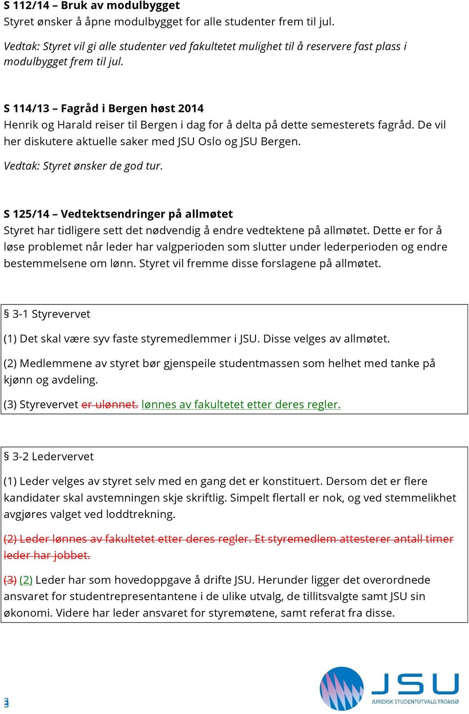 S 114/13 Fagråd i Bergen høst 2014 Henrik og Harald reiser til Bergen i dag for å delta på dette semesterets fagråd. De vil her diskutere aktuelle saker med JSU Oslo og JSU Bergen.