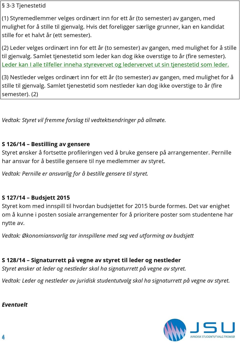 Samlet tjenestetid som leder kan dog ikke overstige to år (fire semester). Leder kan I alle tilfeller inneha styrevervet og ledervervet ut sin tjenestetid som leder.