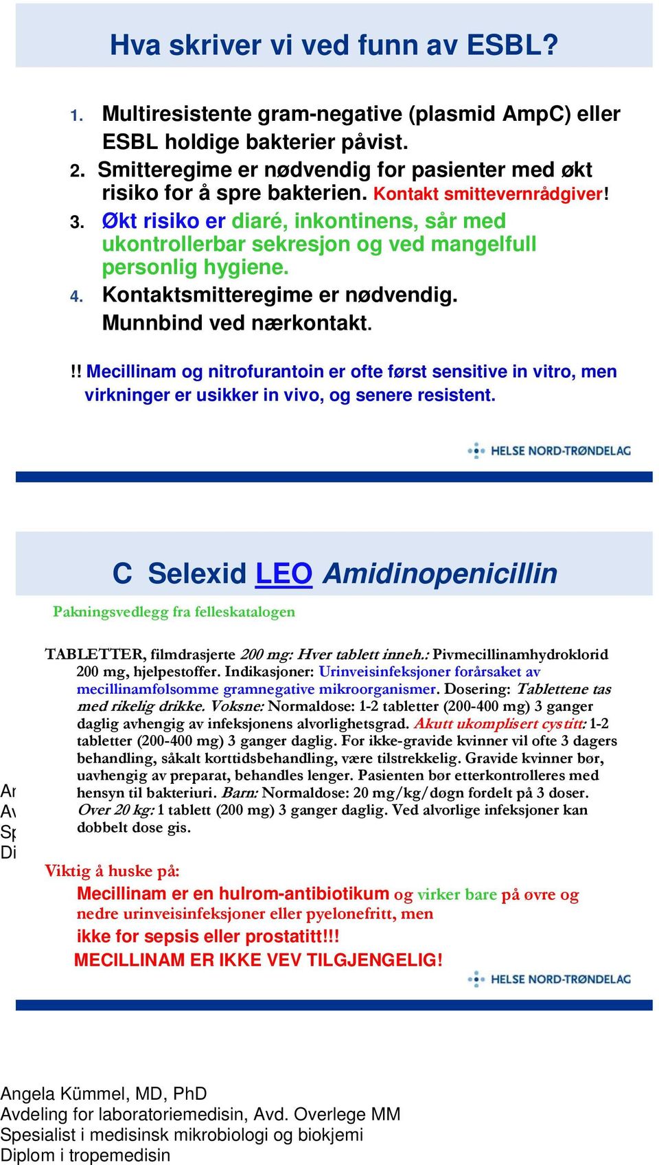 !! Mecillinam og nitrofurantoin er ofte først sensitive in vitro, men virkninger er usikker in vivo, og senere resistent.