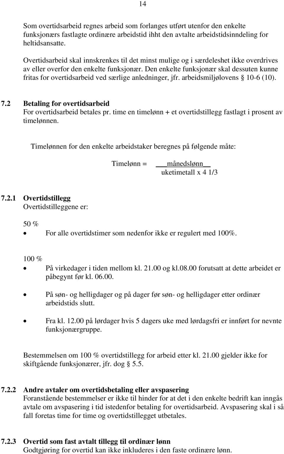 Den enkelte funksjonær skal dessuten kunne fritas for overtidsarbeid ved særlige anledninger, jfr. arbeidsmiljølovens 10-6 (10). 7.2 Betaling for overtidsarbeid For overtidsarbeid betales pr.