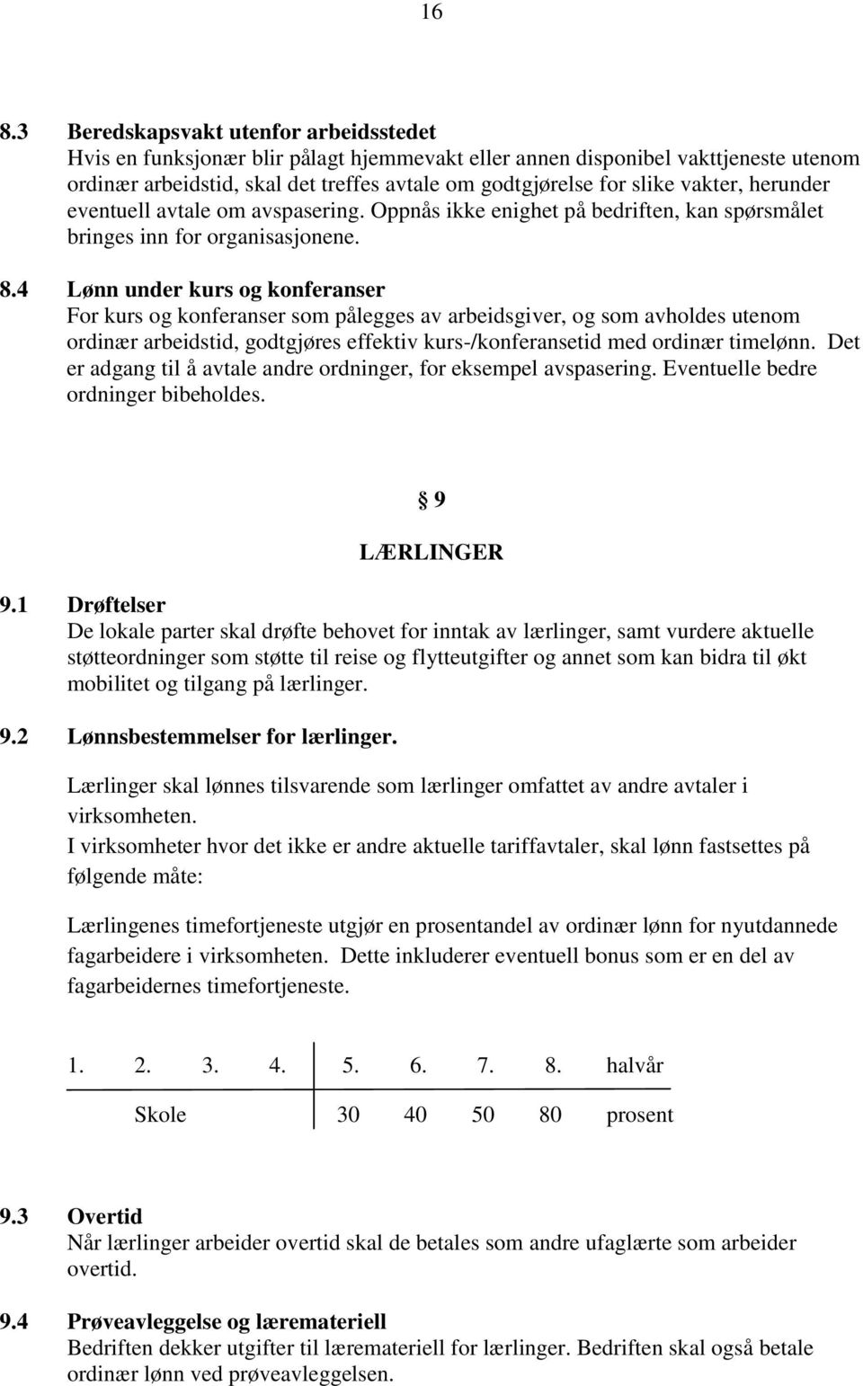 4 Lønn under kurs og konferanser For kurs og konferanser som pålegges av arbeidsgiver, og som avholdes utenom ordinær arbeidstid, godtgjøres effektiv kurs-/konferansetid med ordinær timelønn.