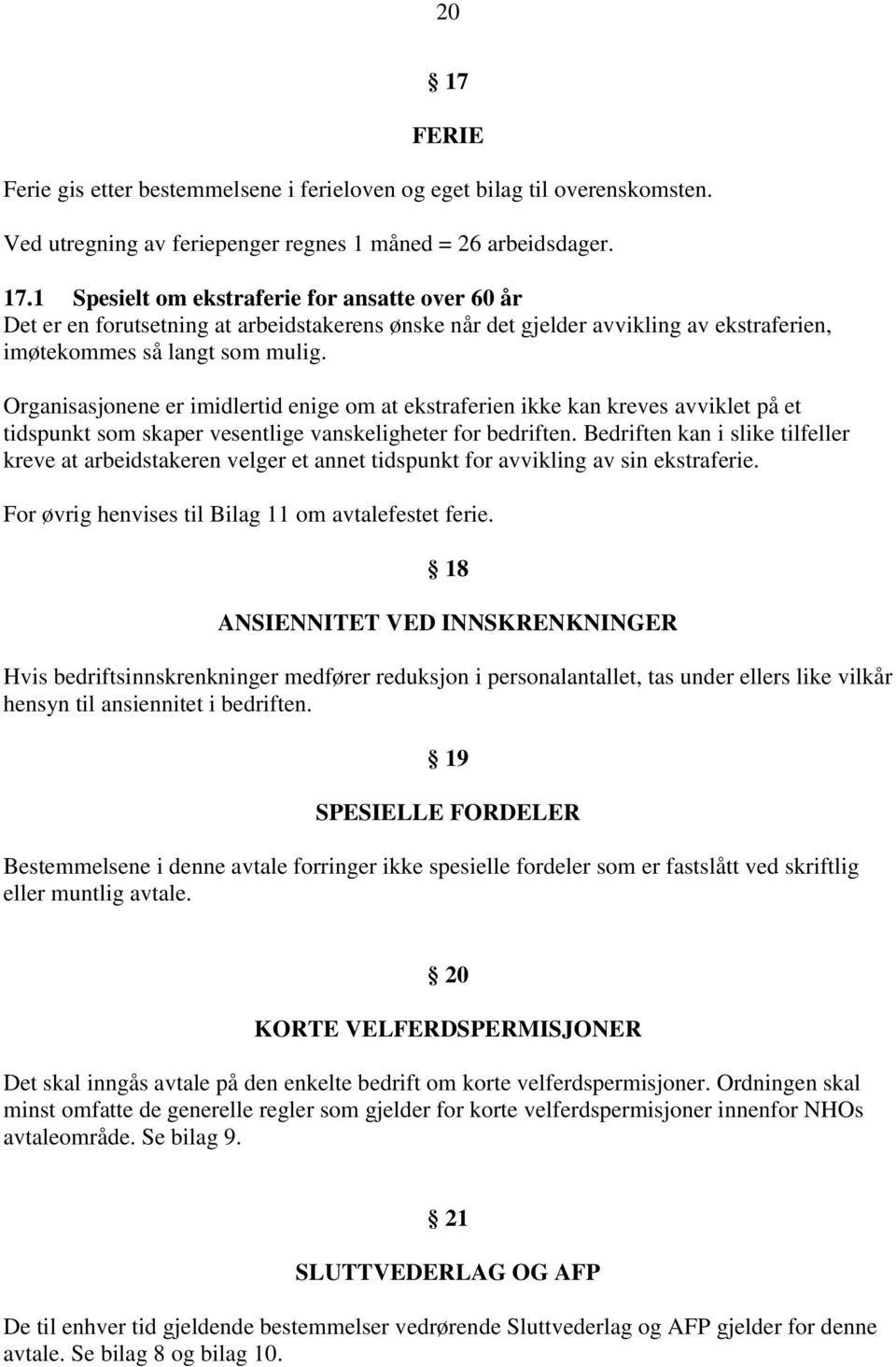 Bedriften kan i slike tilfeller kreve at arbeidstakeren velger et annet tidspunkt for avvikling av sin ekstraferie. For øvrig henvises til Bilag 11 om avtalefestet ferie.