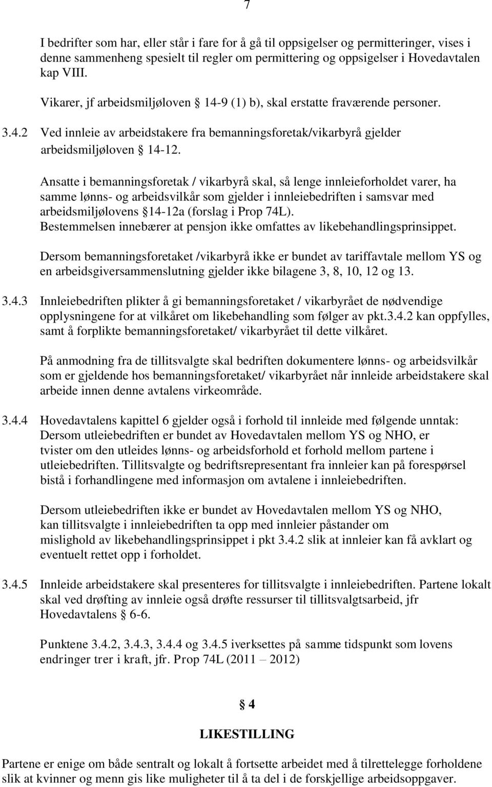 Ansatte i bemanningsforetak / vikarbyrå skal, så lenge innleieforholdet varer, ha samme lønns- og arbeidsvilkår som gjelder i innleiebedriften i samsvar med arbeidsmiljølovens 14-12a (forslag i Prop