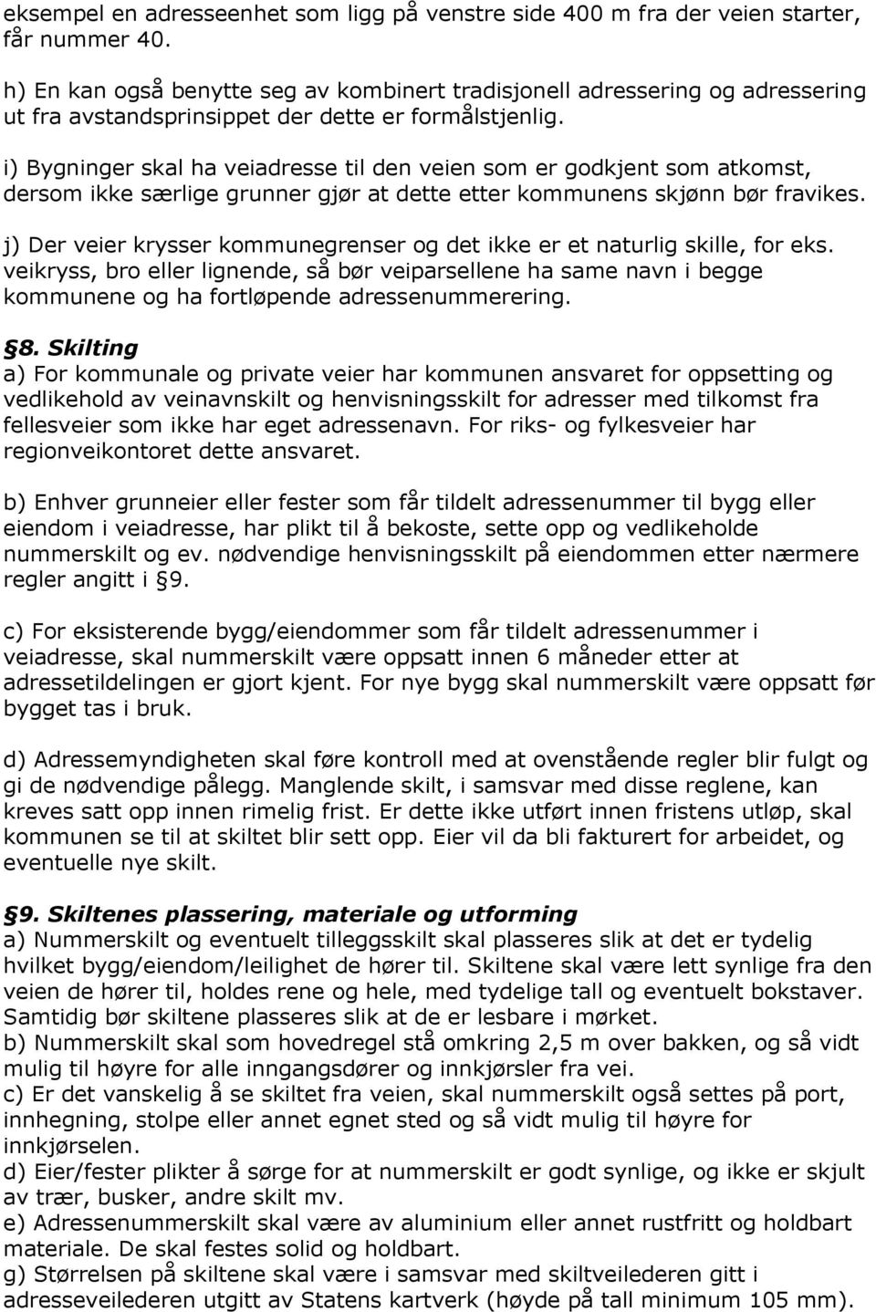 i) Bygninger skal ha veiadresse til den veien som er godkjent som atkomst, dersom ikke særlige grunner gjør at dette etter kommunens skjønn bør fravikes.