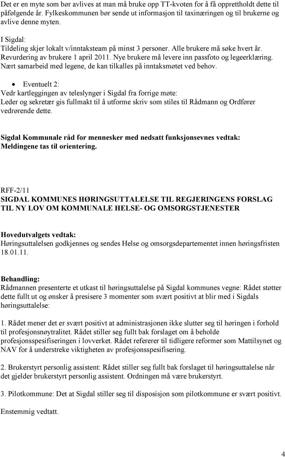 Revurdering av brukere 1 april 2011. Nye brukere må levere inn passfoto og legeerklæring. Nært samarbeid med legene, de kan tilkalles på inntaksmøtet ved behov.