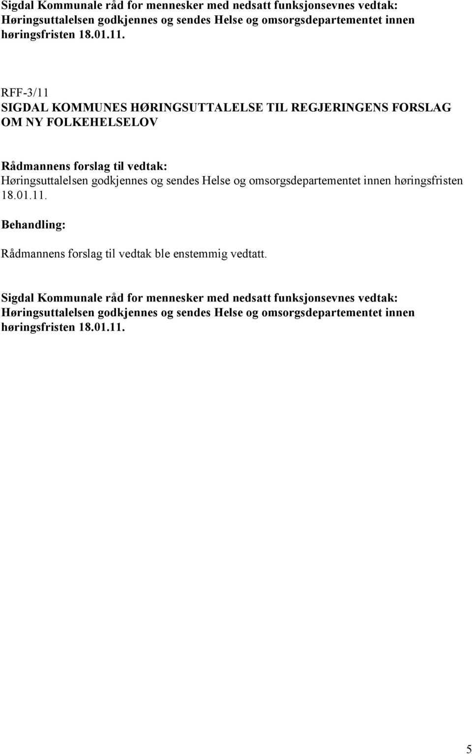 RFF-3/11 SIGDAL KOMMUNES HØRINGSUTTALELSE TIL REGJERINGENS FORSLAG OM NY FOLKEHELSELOV Rådmannens forslag til vedtak: Høringsuttalelsen godkjennes og