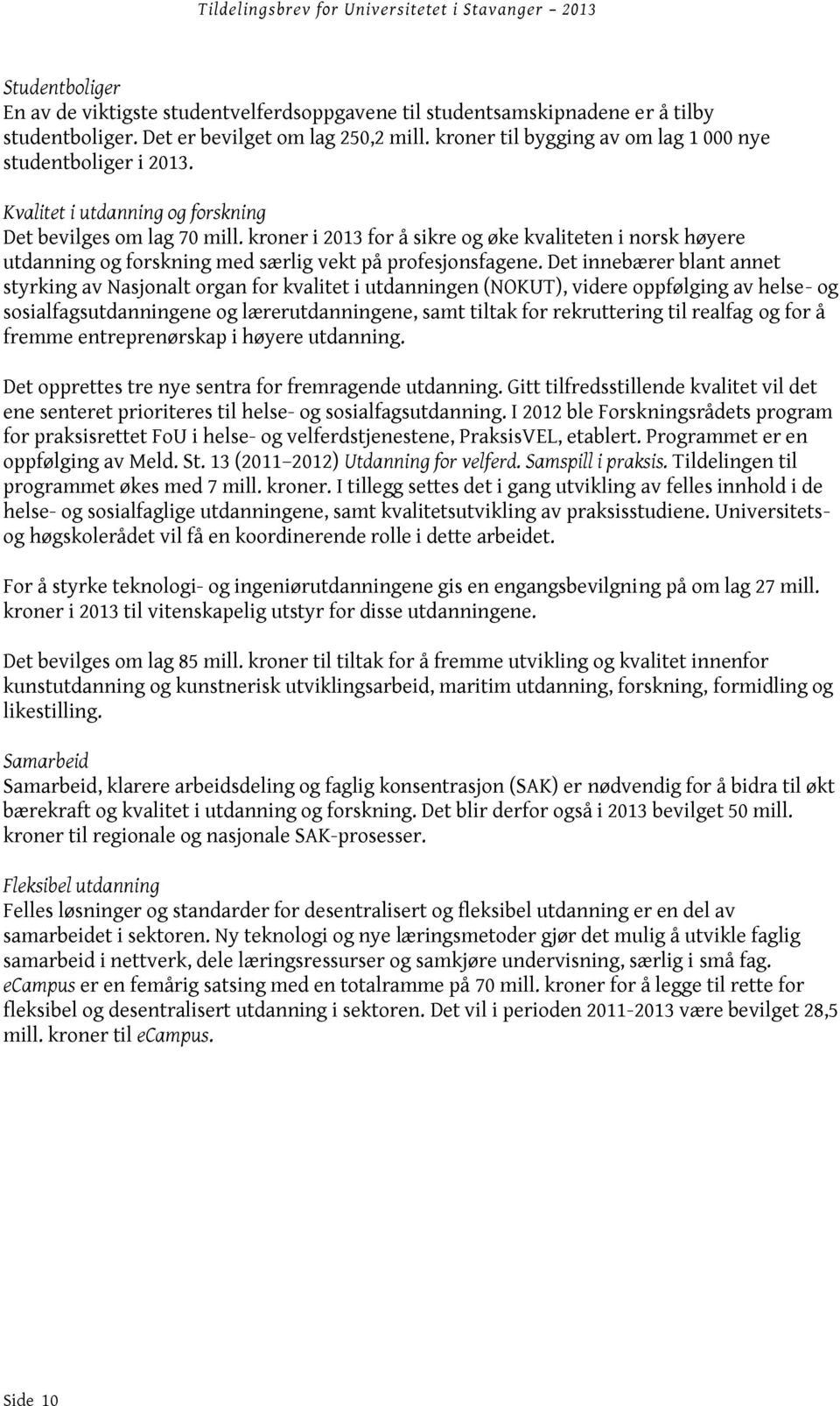 kroner i 2013 for å sikre og øke kvaliteten i norsk høyere utdanning og forskning med særlig vekt på profesjonsfagene.