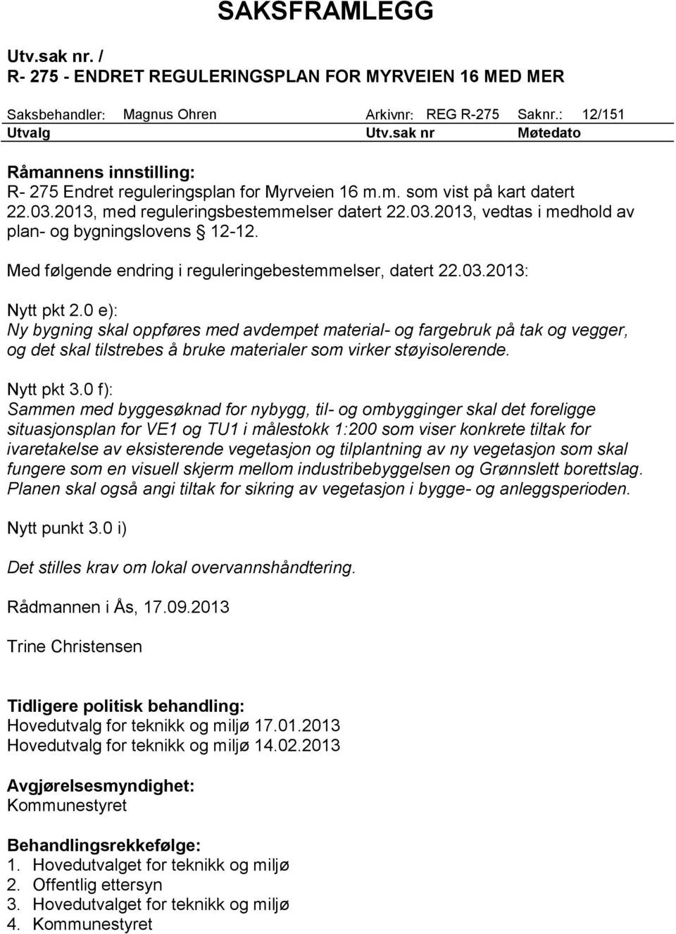 Med følgende endring i reguleringebestemmelser, datert 22.03.2013: Nytt pkt 2.