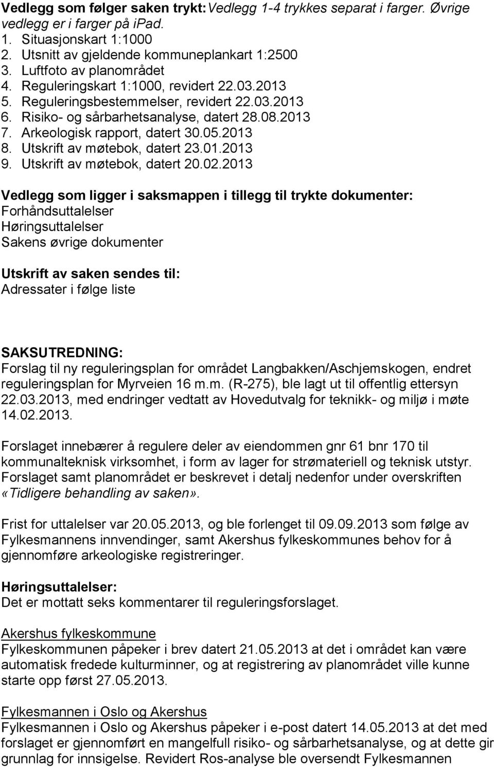 Arkeologisk rapport, datert 30.05.2013 8. Utskrift av møtebok, datert 23.01.2013 9. Utskrift av møtebok, datert 20.02.