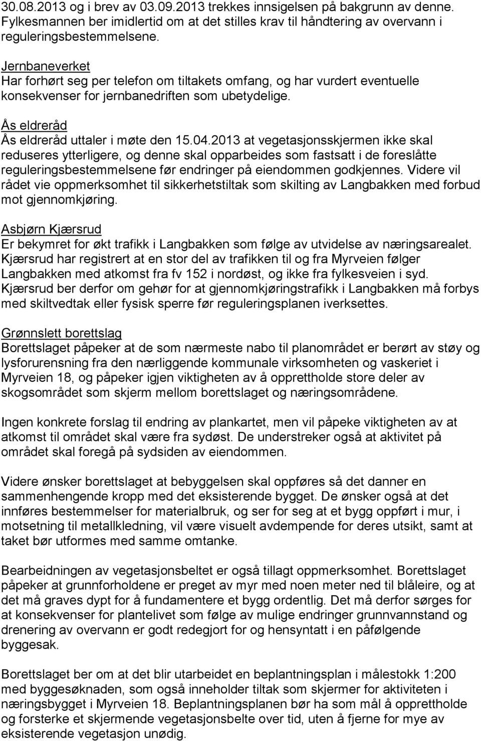 2013 at vegetasjonsskjermen ikke skal reduseres ytterligere, og denne skal opparbeides som fastsatt i de foreslåtte reguleringsbestemmelsene før endringer på eiendommen godkjennes.