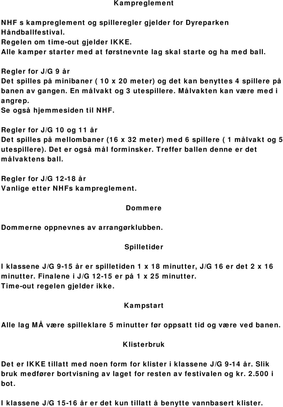 Se også hjemmesiden til NHF. Regler for J/G 10 og 11 år Det spilles på mellombaner (16 x 32 meter) med 6 spillere ( 1 målvakt og 5 utespillere). Det er også mål forminsker.