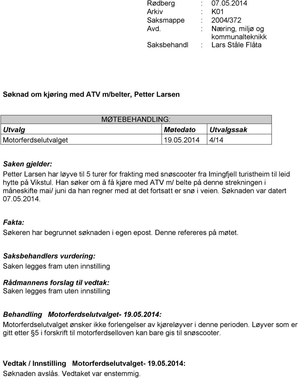 Søkeren har begrunnet søknaden i egen epost. Denne refereres på møtet. Saken legges fram uten innstilling Saken legges fram uten innstilling Behandling Motorferdselutvalget- 19.05.