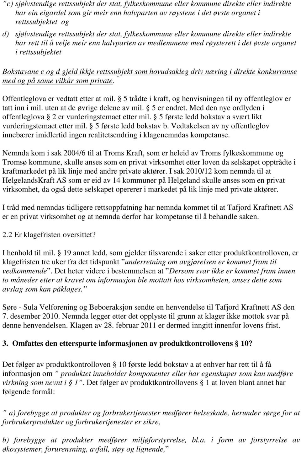 Bokstavane c og d gjeld ikkje rettssubjekt som hovudsakleg driv næring i direkte konkurranse med og på same vilkår som private. Offentleglova er vedtatt etter at mil.