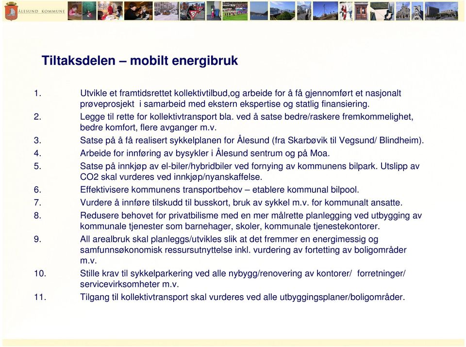 Satse på å få realisert sykkelplanen for Ålesund (fra Skarbøvik til Vegsund/ Blindheim). 4. Arbeide for innføring av bysykler i Ålesund sentrum og på Moa. 5.