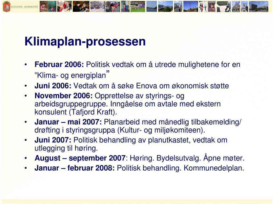 Januar mai 2007: Planarbeid med månedlig tilbakemelding/ drøfting i styringsgruppa (Kultur- og miljøkomiteen).