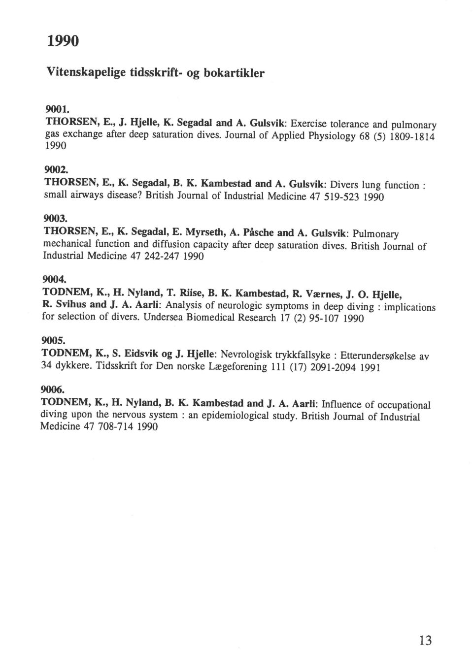 British Journal of Industrial TODNEM, K., H. Nyland, B. K. Kambestad and J. A. Aarli: Influence of occupational 34 dykkere. Tidsskrift for Den norske Lægeforening 111 (17) 2091-2094 1991 TODNEM, K.