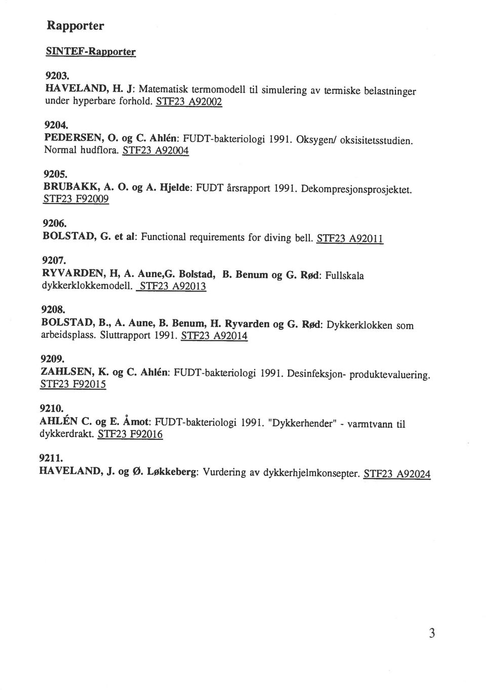 STF23 F92016 AHLÉN C. og E. Åmot: FUDT-bakteriologi 1991. Dykkerhender - varmtvann til 9210. 9209. STF23 F92015 ZAHLSEN, K. og C. Ahlén: FUDT-bakteriologi 1991. Desinfeksjon- produktevaluering.