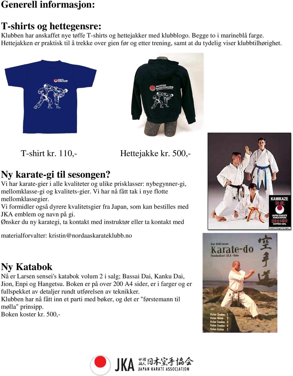 Vi har karate-gier i alle kvaliteter og ulike prisklasser: nybegynner-gi, mellomklasse-gi og kvalitets-gier. Vi har nå fått tak i nye flotte mellomklassegier.