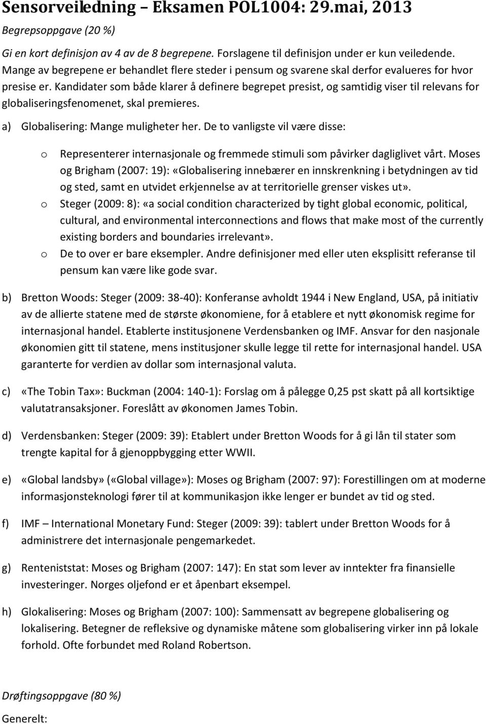 Kandidater sm både klarer å definere begrepet presist, g samtidig viser til relevans fr glbaliseringsfenmenet, skal premieres. a) Glbalisering: Mange muligheter her.