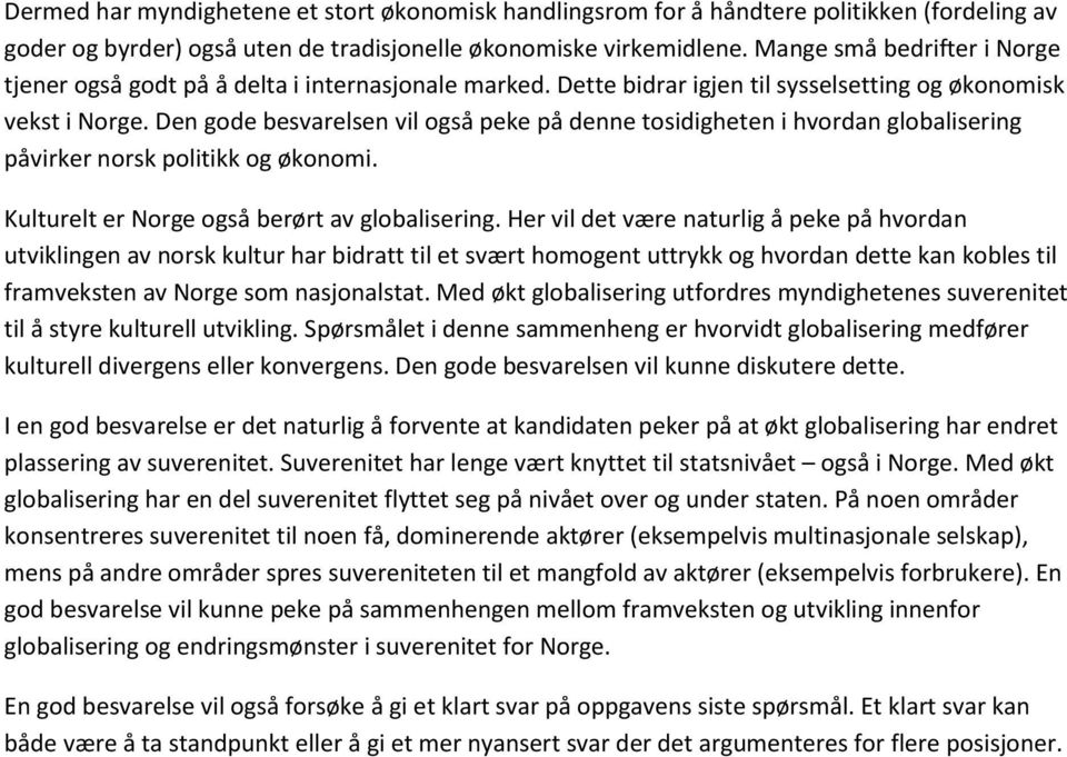 Den gde besvarelsen vil gså peke på denne tsidigheten i hvrdan glbalisering påvirker nrsk plitikk g øknmi. Kulturelt er Nrge gså berørt av glbalisering.