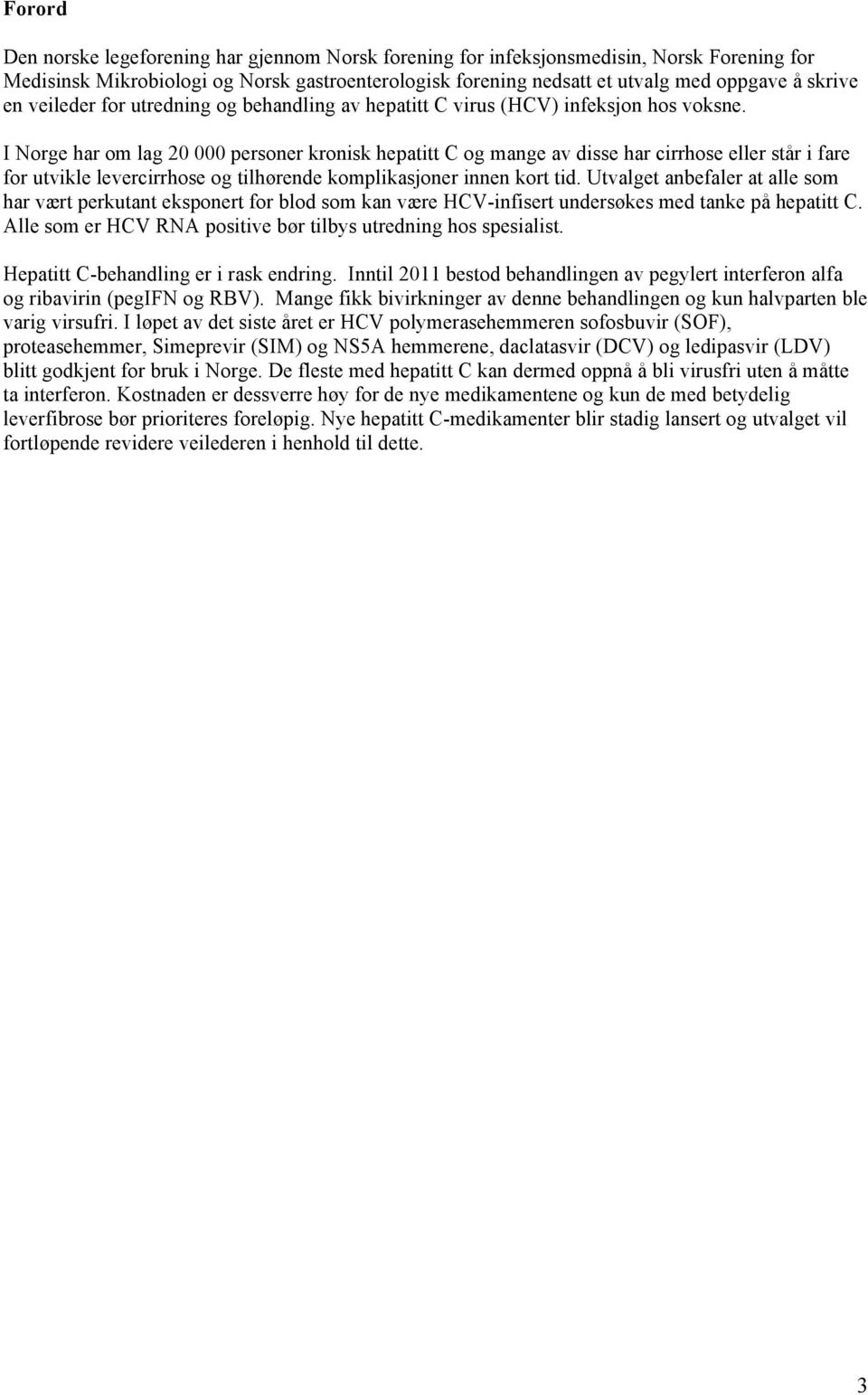 I Norge har om lag 20 000 personer kronisk hepatitt C og mange av disse har cirrhose eller står i fare for utvikle levercirrhose og tilhørende komplikasjoner innen kort tid.