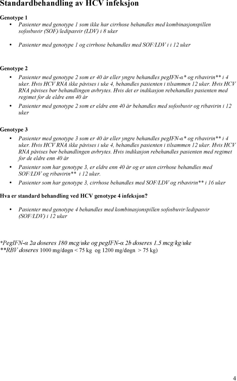 Hvis HCV RNA ikke påvises i uke 4, behandles pasienten i tilsammen 12 uker. Hvis HCV RNA påvises bør behandlingen avbrytes.