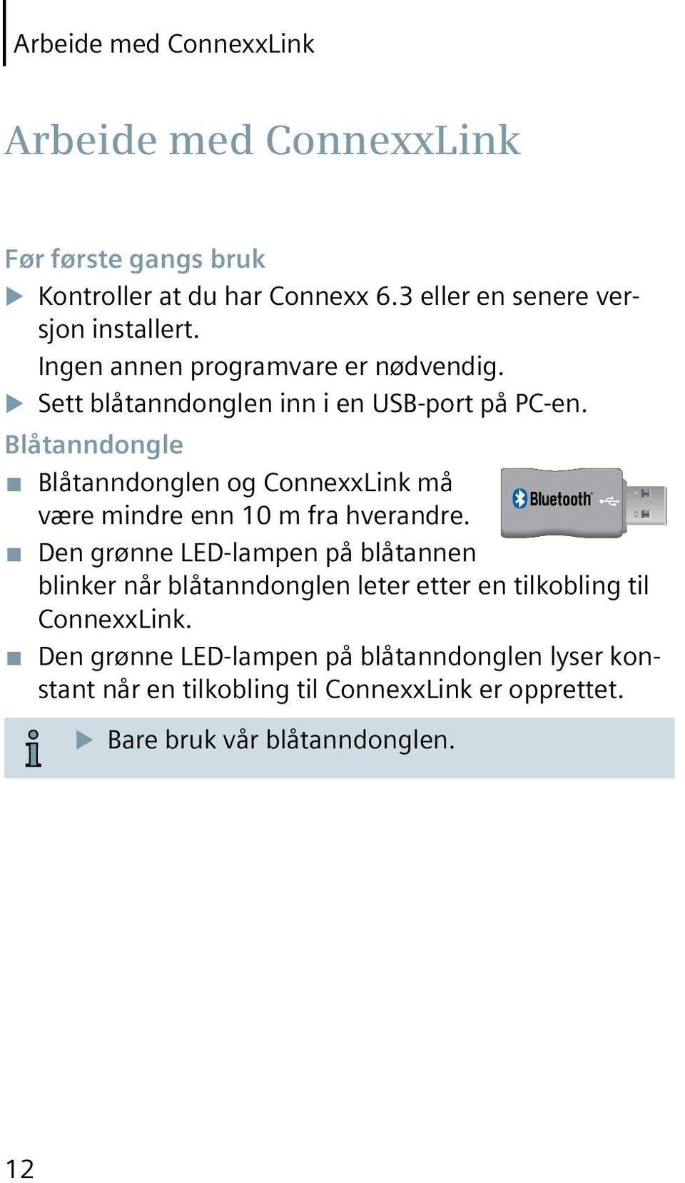 Blåtanndongle Blåtanndonglen og ConnexxLink må være mindre enn 10 m fra hverandre.