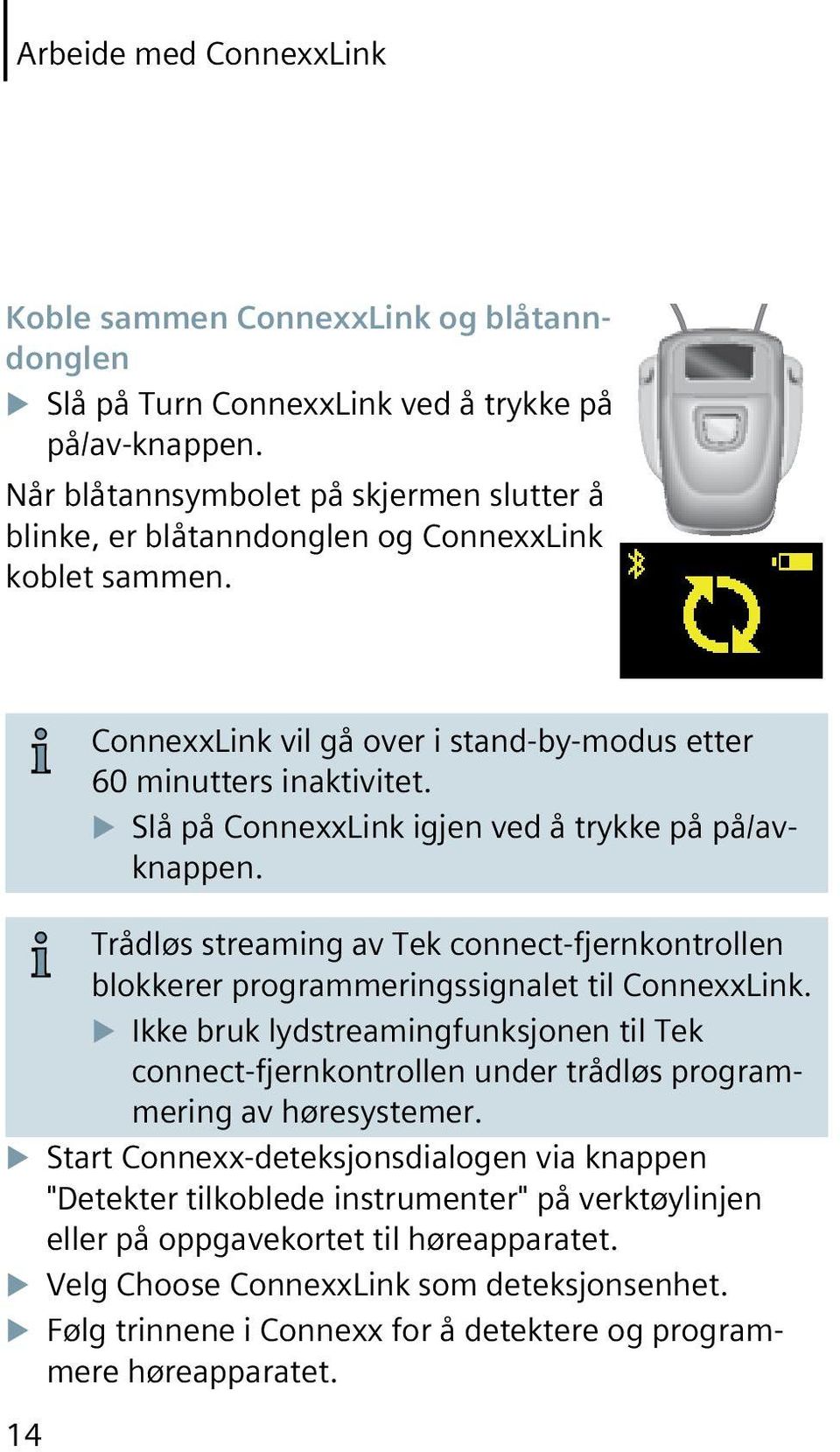 u Slå på ConnexxLink igjen ved å trykke på på/avknappen. Trådløs streaming av Tek connect-fjernkontrollen blokkerer programmeringssignalet til ConnexxLink.