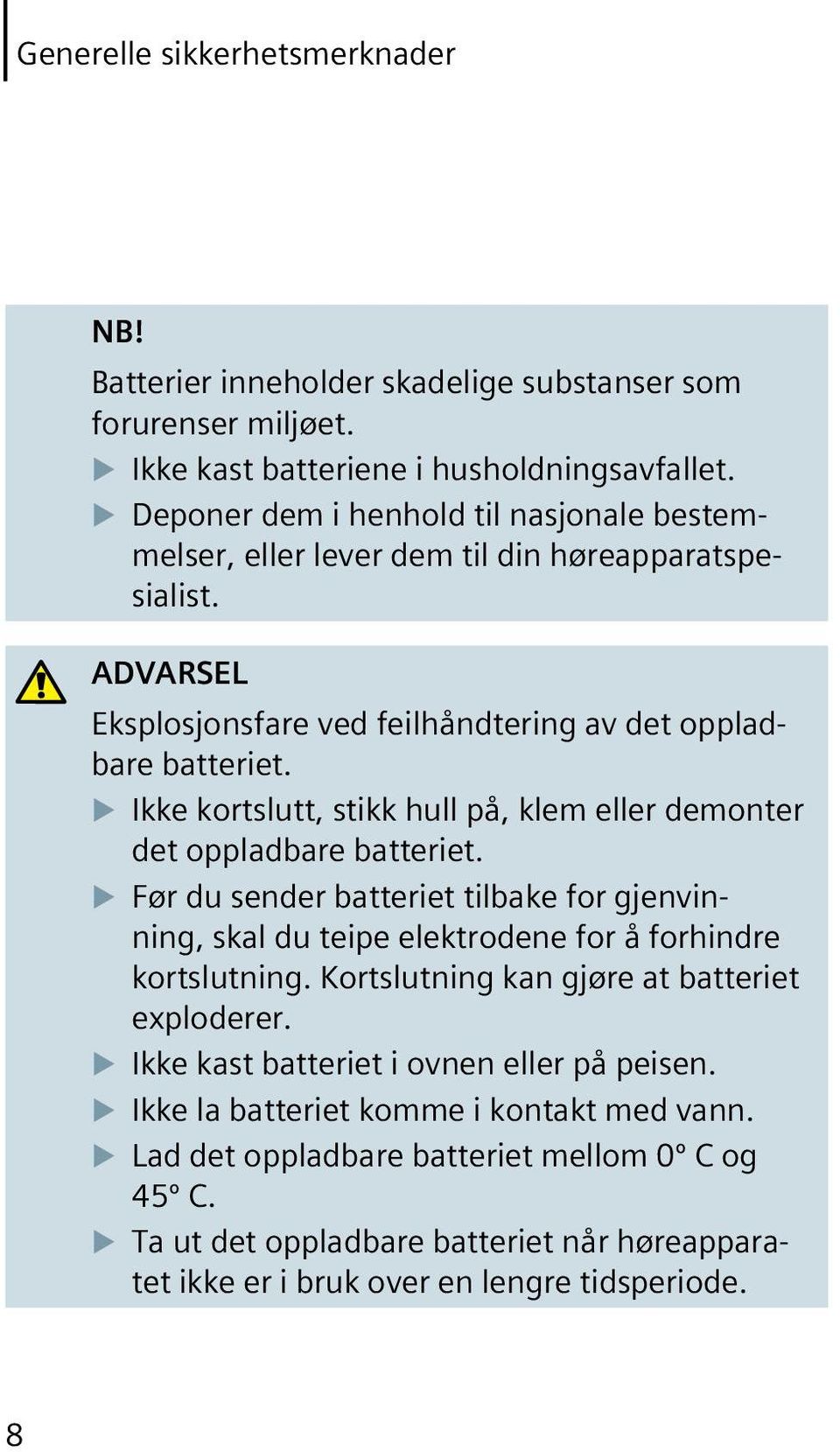 u Ikke kortslutt, stikk hull på, klem eller demonter det oppladbare batteriet. u Før du sender batteriet tilbake for gjenvinning, skal du teipe elektrodene for å forhindre kortslutning.