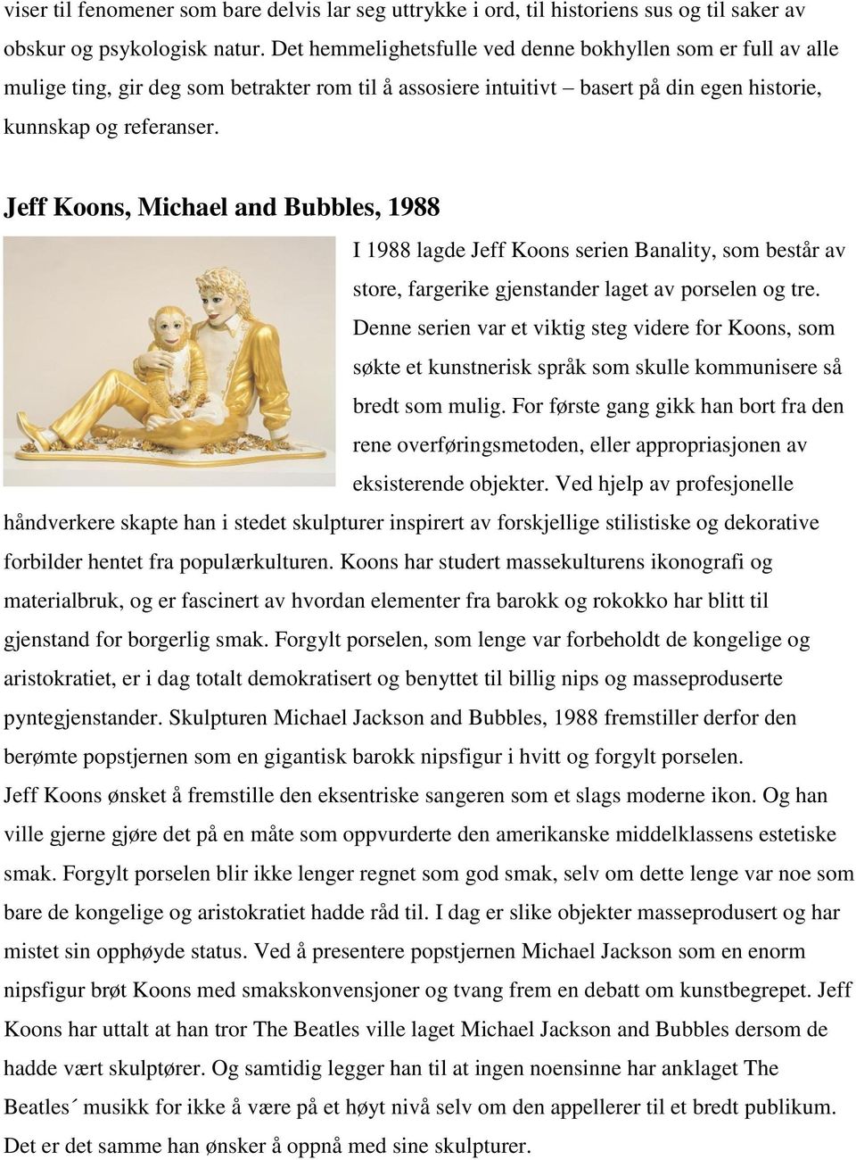 Jeff Koons, Michael and Bubbles, 1988 I 1988 lagde Jeff Koons serien Banality, som består av store, fargerike gjenstander laget av porselen og tre.