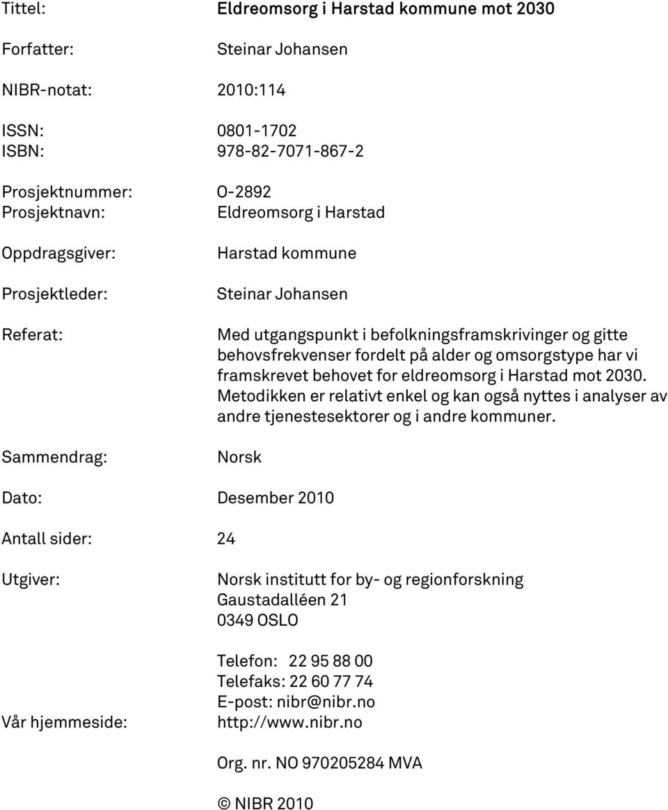 framskrevet behovet for eldreomsorg i Harstad mot 2030. Metodikken er relativt enkel og kan også nyttes i analyser av andre tjenestesektorer og i andre kommuner.