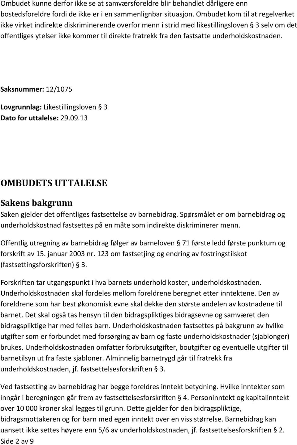 underholdskostnaden. Saksnummer: 12/1075 Lovgrunnlag: Likestillingsloven 3 Dato for uttalelse: 29.09.13 OMBUDETS UTTALELSE Sakens bakgrunn Saken gjelder det offentliges fastsettelse av barnebidrag.