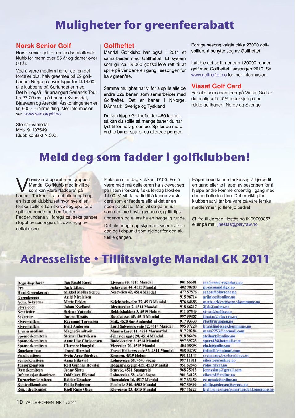 Mer informasjon se: www.seniorgolf.no Steinar Vatnedal Mob. 91107549 Klubb kontakt N.S.G. Golfheftet Mandal Golfklubb har også i 2011 et samarbeider med Golfheftet. Et sys tem som gir ca.