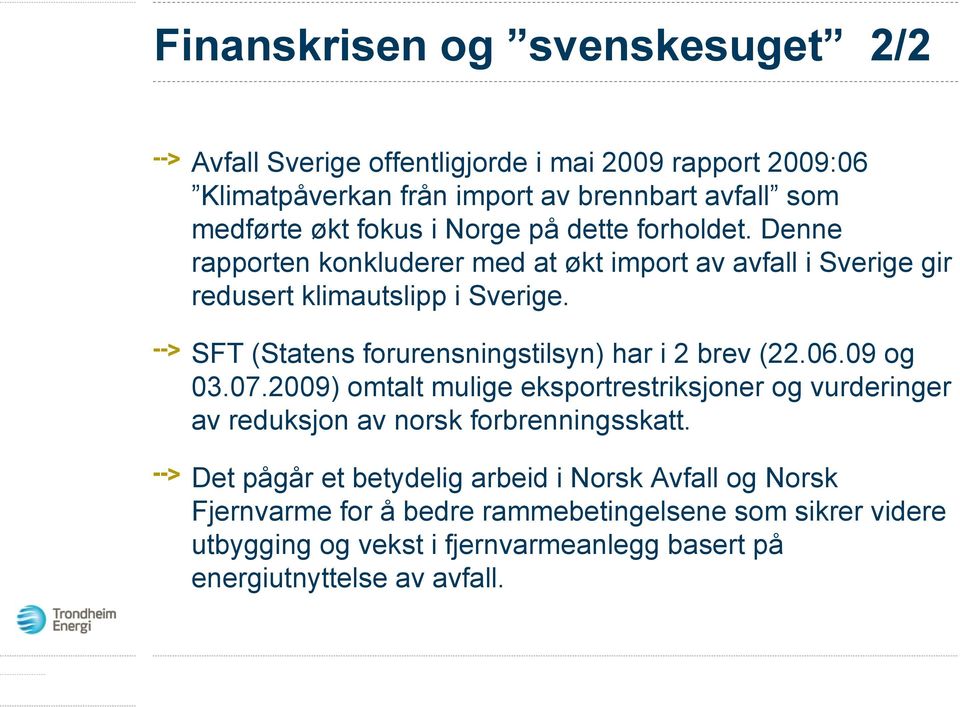 SFT (Statens forurensningstilsyn) har i 2 brev (22.06.09 og 03.07.