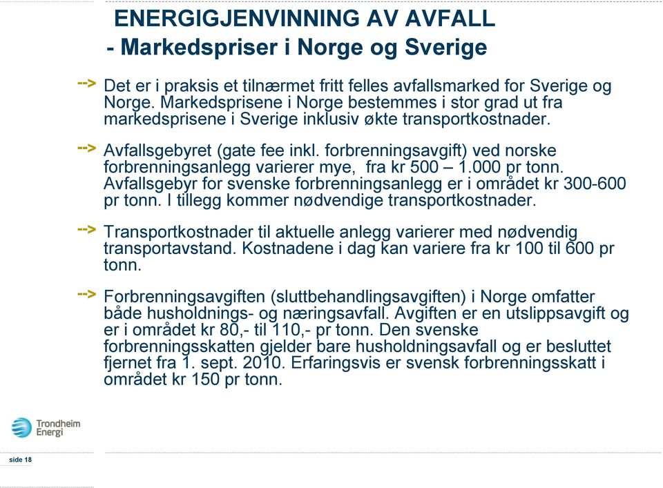 forbrenningsavgift) ved norske forbrenningsanlegg varierer mye, fra kr 500 1.000 pr tonn. Avfallsgebyr for svenske forbrenningsanlegg er i området kr 300-600 pr tonn.