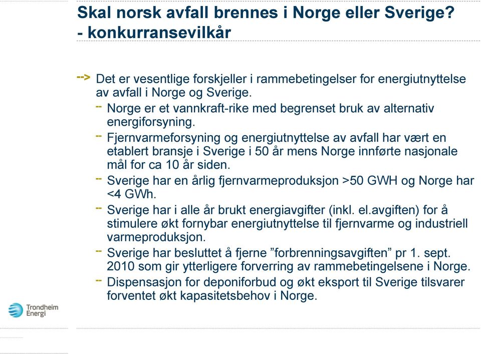 Fjernvarmeforsyning og energiutnyttelse av avfall har vært en etablert bransje i Sverige i 50 år mens Norge innførte nasjonale mål for ca 10 år siden.