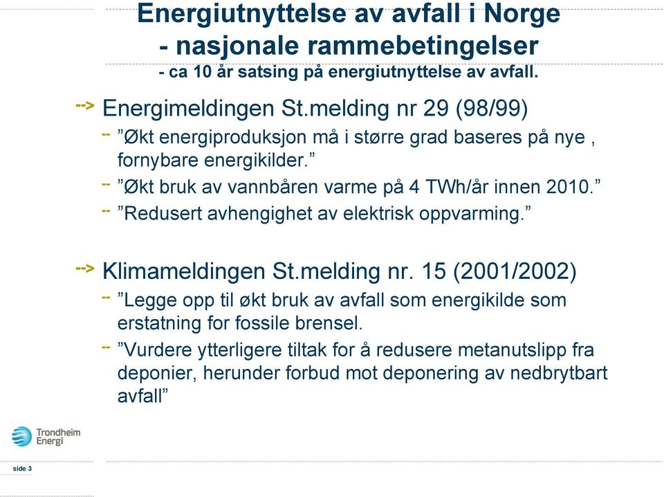 Økt bruk av vannbåren varme på 4 TWh/år innen 2010. Redusert avhengighet av elektrisk oppvarming. Klimameldingen St.melding nr.