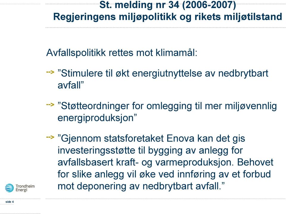 energiproduksjon Gjennom statsforetaket Enova kan det gis investeringsstøtte til bygging av anlegg for avfallsbasert