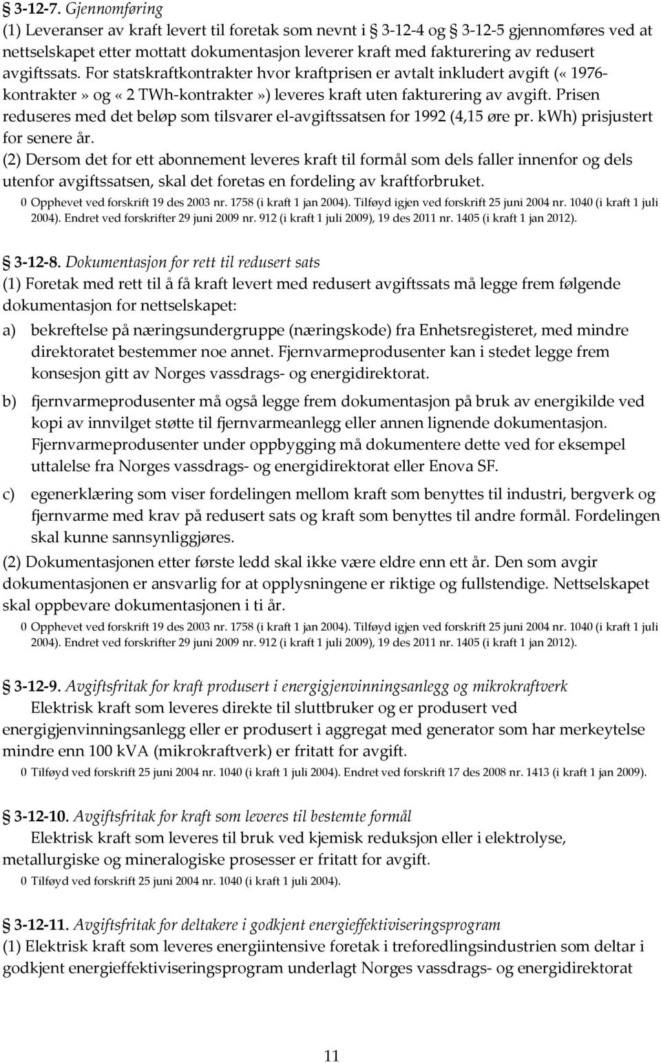 avgiftssats. For statskraftkontrakter hvor kraftprisen er avtalt inkludert avgift («1976- kontrakter» og «2 TWh-kontrakter») leveres kraft uten fakturering av avgift.