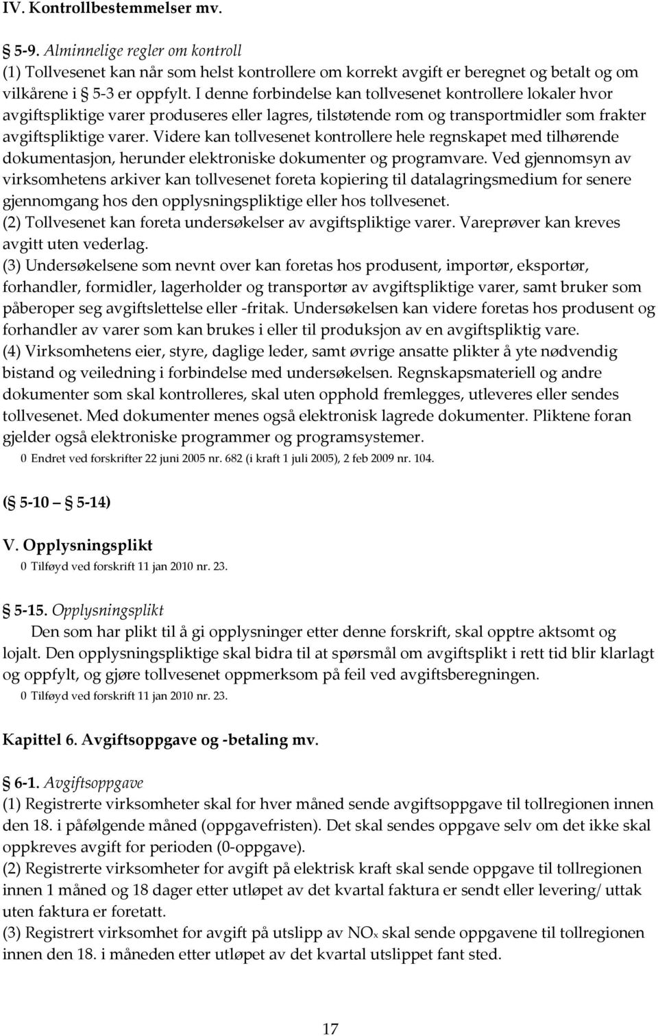 Videre kan tollvesenet kontrollere hele regnskapet med tilhørende dokumentasjon, herunder elektroniske dokumenter og programvare.