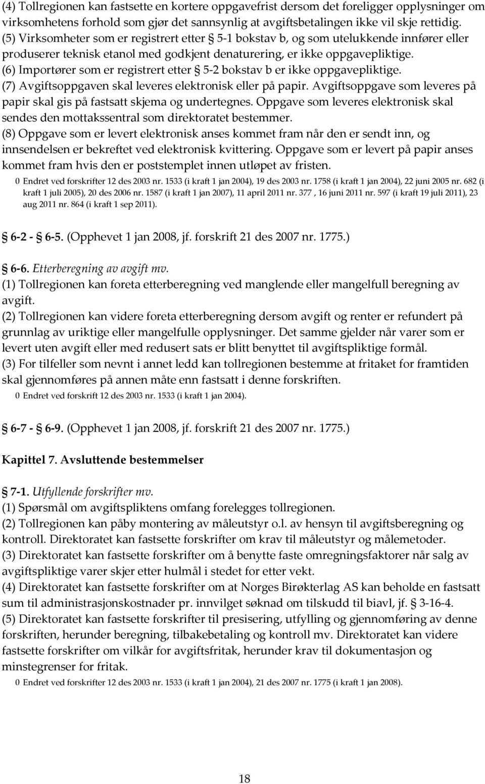 (6) Importører som er registrert etter 5-2 bokstav b er ikke oppgavepliktige. (7) Avgiftsoppgaven skal leveres elektronisk eller på papir.