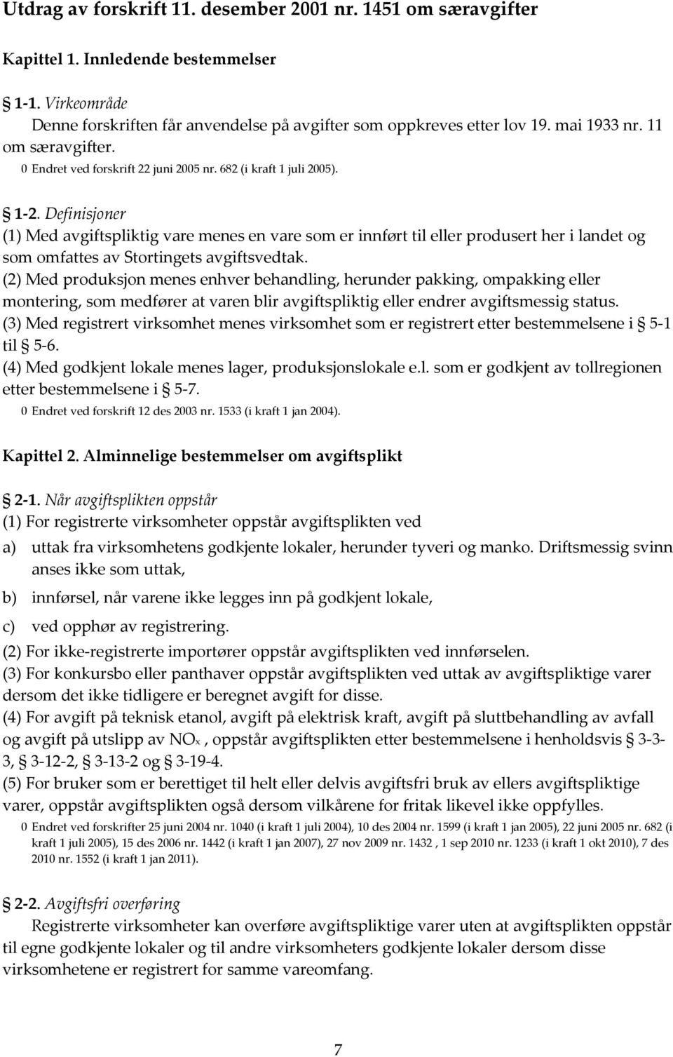 Definisjoner (1) Med avgiftspliktig vare menes en vare som er innført til eller produsert her i landet og som omfattes av Stortingets avgiftsvedtak.