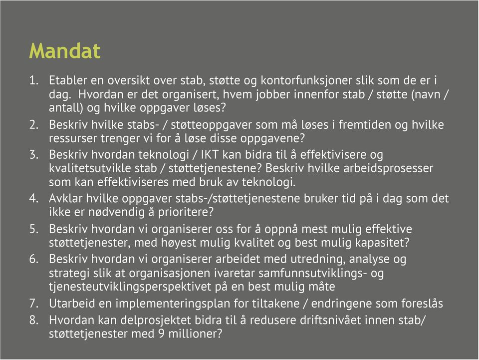 Beskriv hvordan teknologi / IKT kan bidra til å effektivisere og kvalitetsutvikle stab / støttetjenestene? Beskriv hvilke arbeidsprosesser som kan effektiviseres med bruk av teknologi. 4.