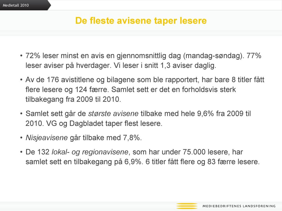 Samlet sett er det en forholdsvis sterk tilbakegang fra 2009 til 2010. Samlet sett går de største avisene tilbake med hele 9,6% fra 2009 til 2010.