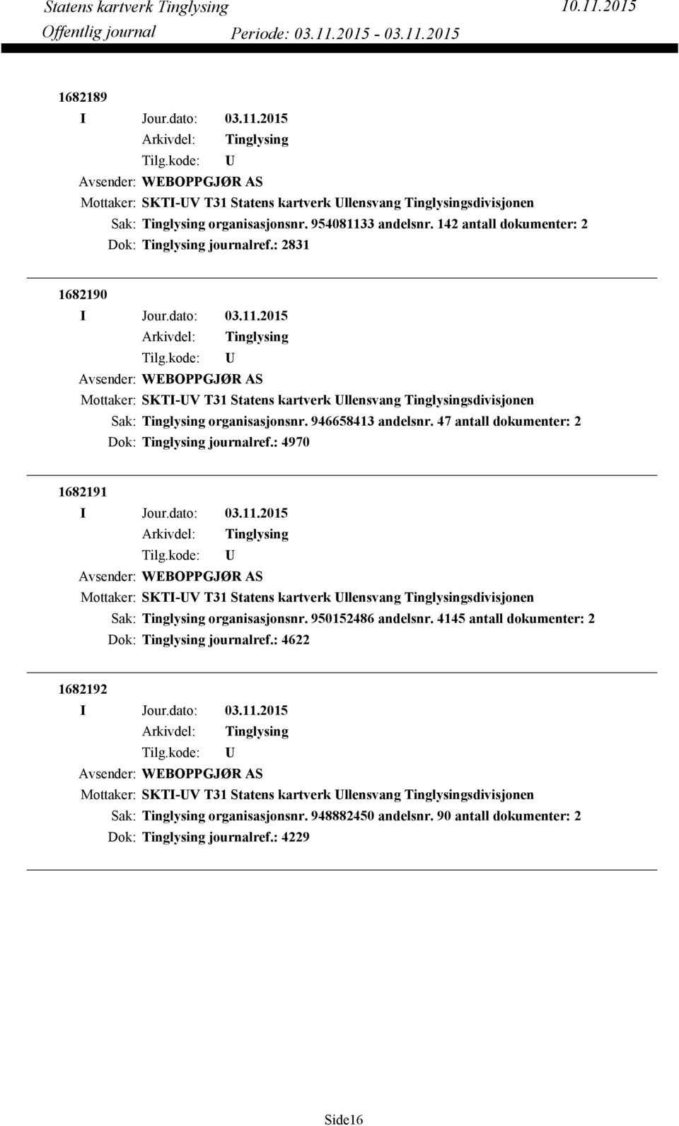 47 antall dokumenter: 2 Dok: journalref.: 4970 1682191 Avsender: WEBOPPGJØR AS Mottaker: SKTI-V T31 Statens kartverk llensvang sdivisjonen organisasjonsnr. 950152486 andelsnr.