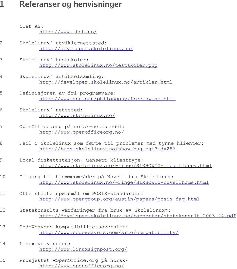 skolelinux.no/ 7 OpenOffice.org på norsk nettstedet: http://www.openofficeorg.no/ 8 Feil i Skolelinux som førte til problemer med tynne klienter: http://bugs.skolelinux.no/show_bug.cgi?