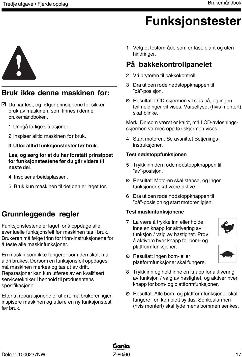 Les, og sørg for at du har forstått prinsippet for funksjonstestene før du går videre til neste del. 4 Inspiser arbeidsplassen. 5 Bruk kun maskinen til det den er laget for.