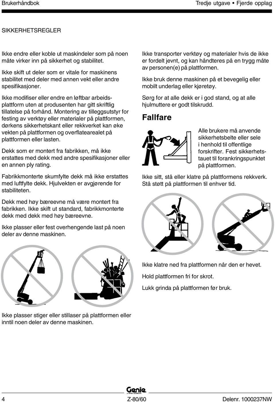 Ikke modifiser eller endre en løftbar arbeidsplattform uten at produsenten har gitt skriftlig tillatelse på forhånd.