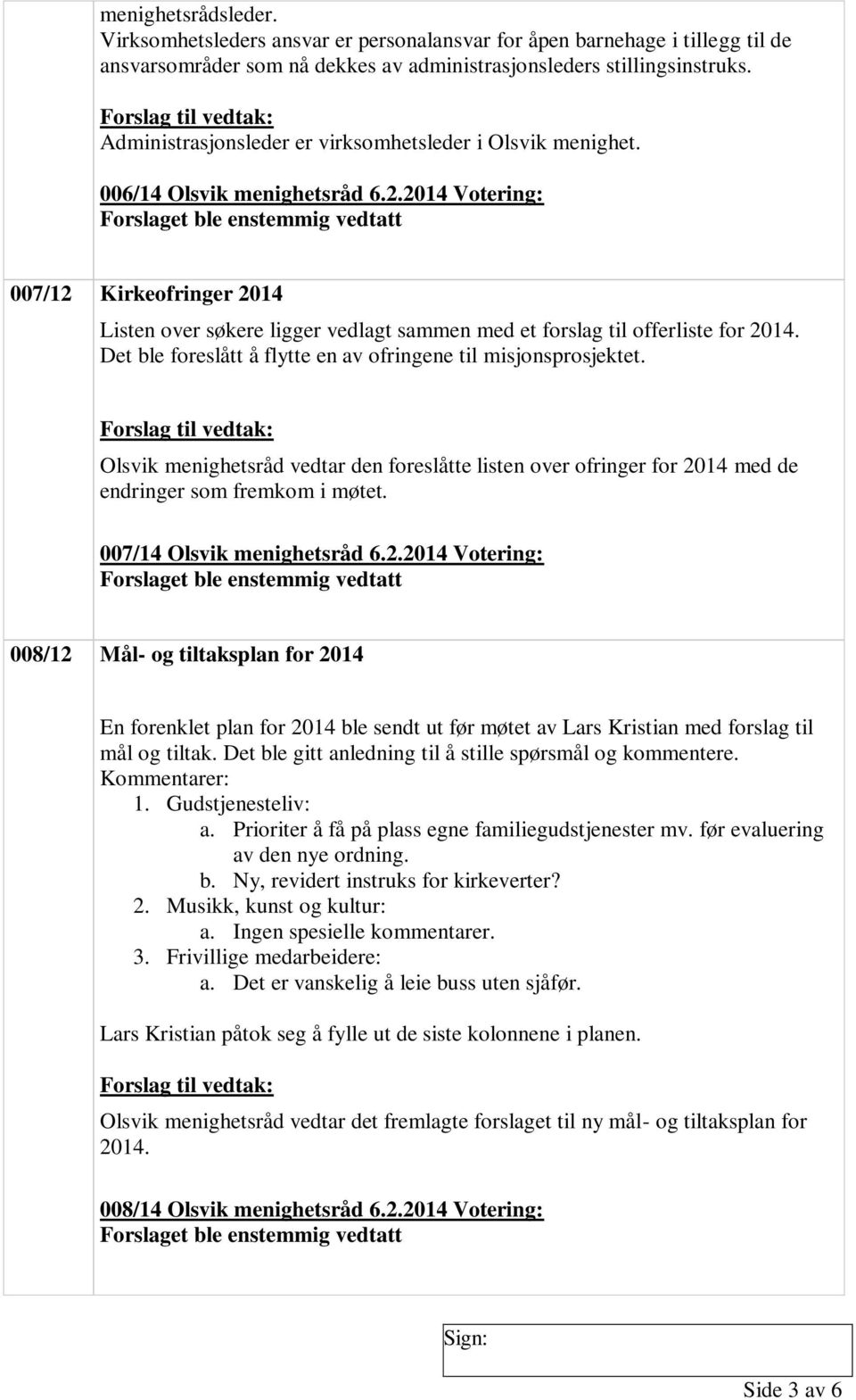 2014 Votering: 007/12 Kirkeofringer 2014 Listen over søkere ligger vedlagt sammen med et forslag til offerliste for 2014. Det ble foreslått å flytte en av ofringene til misjonsprosjektet.